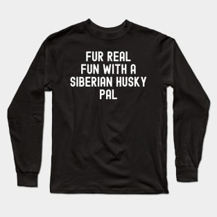 Fur Real Fun with a Siberian Husky Long Sleeve T-Shirt